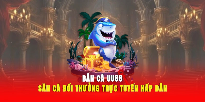 Top game bắn cá UU88 được yêu thích nhất hiện nay