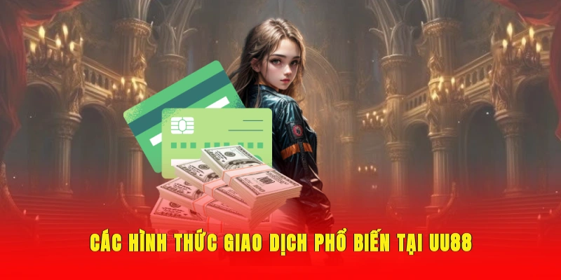 Các hình thức giao dịch phổ biến bậc nhất tại UU88