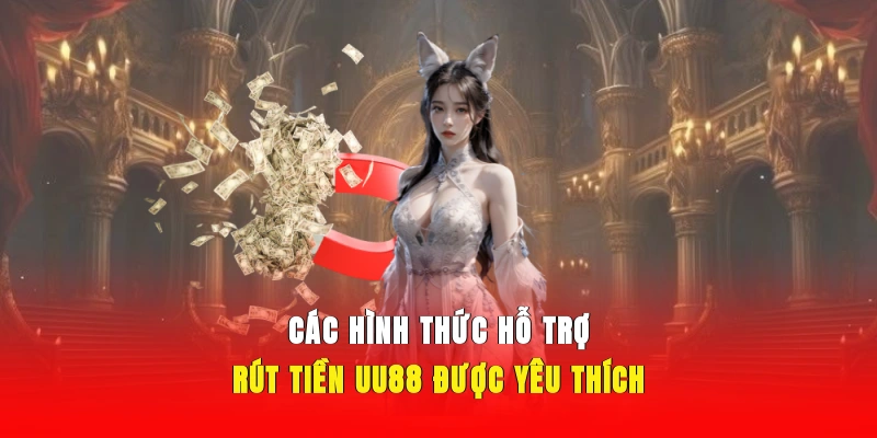 Các hình thức rút tiền nhanh chóng, an toàn tại UU88