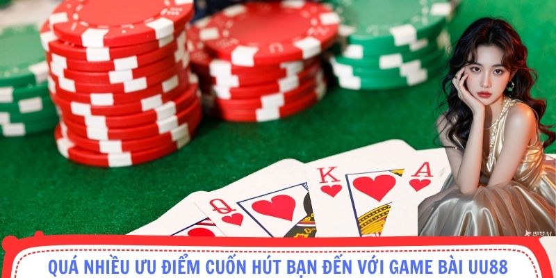 Ưu điểm cuốn hút bạn đến với game bài UU88