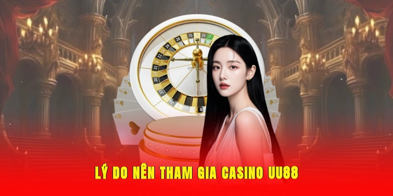 Tại sao bẹn nên chọn Casino UU88 là điểm đến