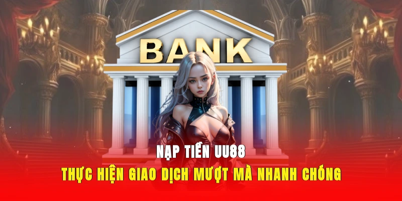 Lý do bạn nên thực hiện nạp tiền UU88