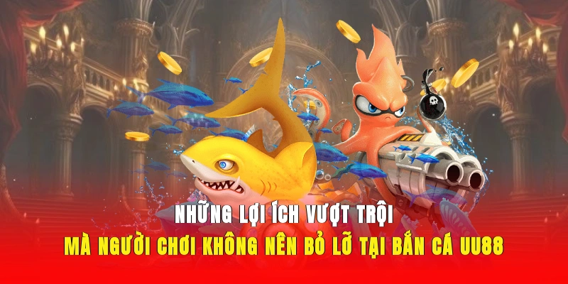 Ưu điểm vượt trội tại bắn cá UU88