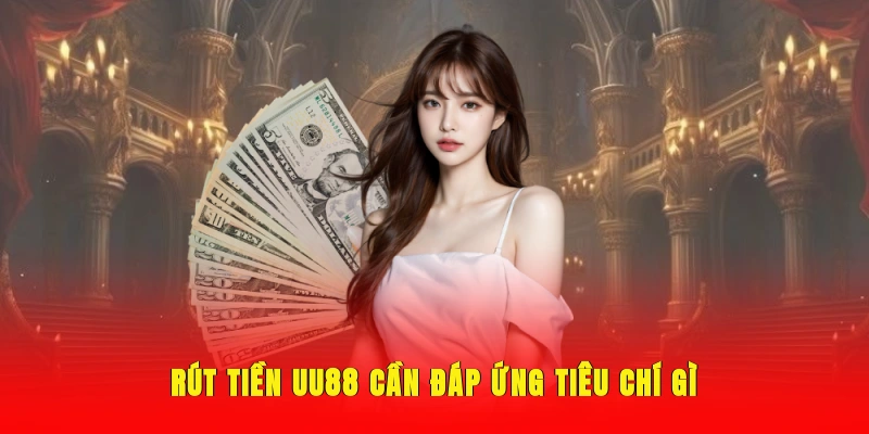 Điều kiện rút tiền UU88 bạn nên nắm rõ