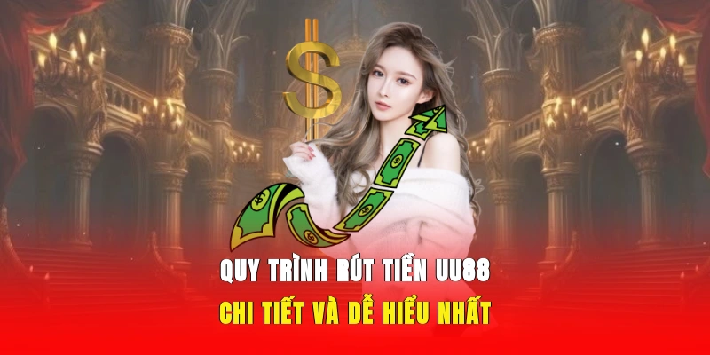Hướng dẫn rút tiền UU88 nhanh chóng, dễ dàng